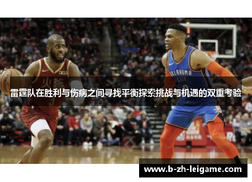 雷霆队在胜利与伤病之间寻找平衡探索挑战与机遇的双重考验 雷霆队在胜利与伤病之间寻找平衡探索挑战与机遇的双重考验