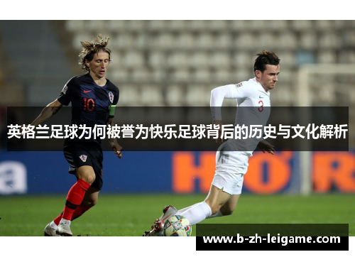 英格兰足球为何被誉为快乐足球背后的历史与文化解析