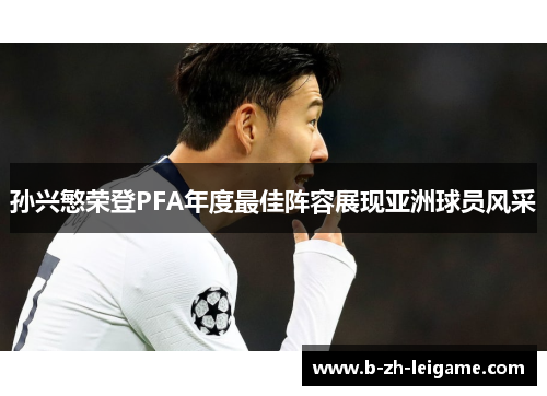 孙兴慜荣登PFA年度最佳阵容展现亚洲球员风采