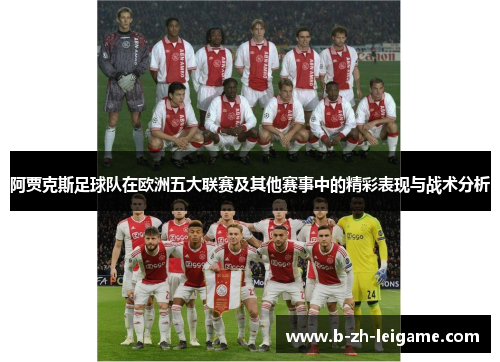阿贾克斯足球队在欧洲五大联赛及其他赛事中的精彩表现与战术分析