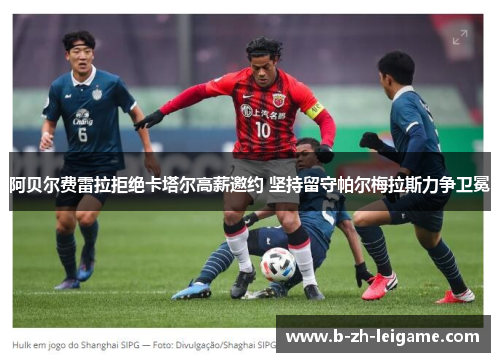 阿贝尔费雷拉拒绝卡塔尔高薪邀约 坚持留守帕尔梅拉斯力争卫冕